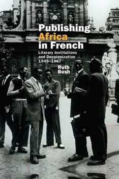 Paperback Publishing Africa in French: Literary Institutions and Decolonization 1945-1967 Book