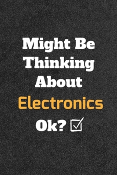 Might Be Thinking about Electronics Ok? Funny /Lined Notebook/Journal Great Office School Writing Note Taking : Lined Notebook/ Journal 120 Pages , Soft Cover , Matte Finish