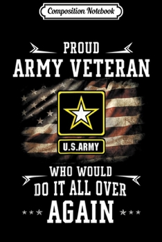 Composition Notebook: Proud US Army Veteran Who Would Do It All Over Again  Journal/Notebook Blank Lined Ruled 6x9 100 Pages
