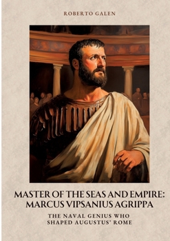 Paperback Master of the Seas and Empire: Marcus Vipsanius Agrippa: The Naval Genius Who Shaped Augustus' Rome Book