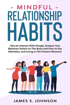 Paperback Mindful Relationship Habits: How to Interact With People, Analyze Your Behavior Switch on The Brain and How to Pay Attention, and Living In The Pre Book