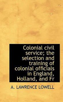 Colonial Civil Service; the Selection and Training of Colonial Officials in England, Holland, and Fr