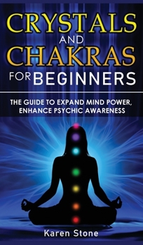 Hardcover Crystals and Chakras for Beginners: The Guide to Expand Mind Power, Enhance Psychic Awareness, Increase Spiritual Energy with the Power of Crystals an Book