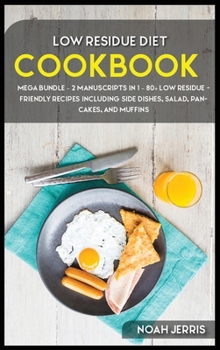 Hardcover Low Residue Diet Cookbook: MEGA BUNDLE - 2 Manuscripts in 1 - 80+ Low residue - friendly recipes including side dishes, salad, pancakes, and muff Book