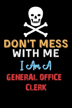 Paperback Don't Mess With Me I Am A GENERAL OFFICE CLERK - Funny GENERAL OFFICE CLERK Notebook And Journal Gift Ideas: Lined Notebook / Journal Gift, 120 Pages, Book
