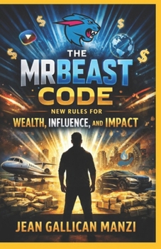 The MrBeast Code: New Rules for Wealth, Influence, and Impact