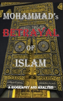 Hardcover Mohammad's Betrayal of Islam: A Biography and Analysis Book