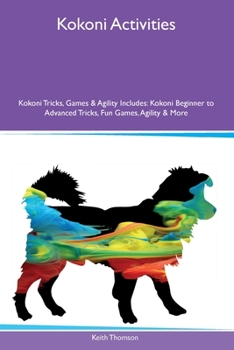 Paperback Kokoni Activities Kokoni Tricks, Games & Agility Includes: Kokoni Beginner to Advanced Tricks, Fun Games, Agility and More Book
