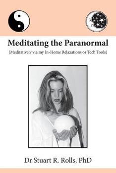 Paperback Meditating the Paranormal: Meditatively via my In-Home Relaxations or Tech Tools Book