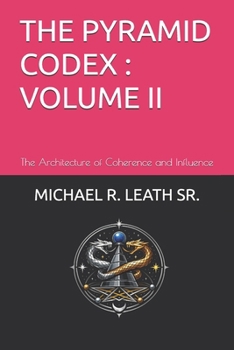 THE PYRAMID CODEX; VOLUME II: The Architecture of Coherence and Influence