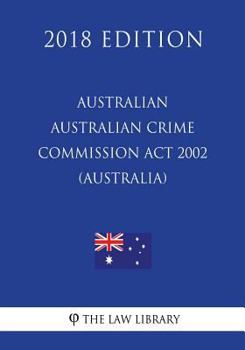 Paperback Australian Crime Commission Act 2002 (Australia) (2018 Edition) Book