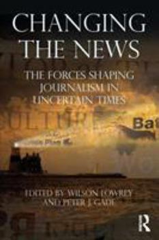 Paperback Changing the News: The Forces Shaping Journalism in Uncertain Times Book