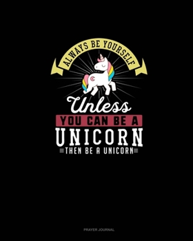 Paperback Always Be Yourself Unless You Can Be A Unicorn Then Be A Unicorn: Prayer Journal Book