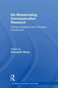 de-Westernizing Communication Research: Altering Questions and Changing Frameworks - Book  of the Routledge Contemporary Asia series