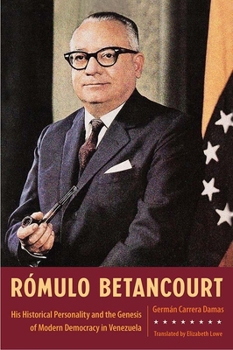 Hardcover Rómulo Betancourt: His Historical Personality and the Genesis of Modern Democracy in Venezuela Book