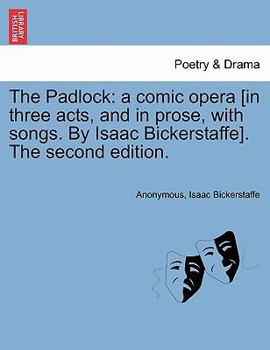 Paperback The Padlock: A Comic Opera [in Three Acts, and in Prose, with Songs. by Isaac Bickerstaffe]. the Second Edition. Book