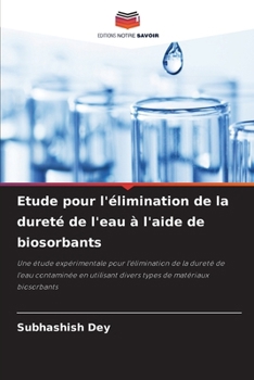 Etude pour l'élimination de la dureté de l'eau à l'aide de biosorbants: Une étude expérimentale pour l'élimination de la dureté de l'eau contaminée en ... de matériaux biosorbants (French Edition)