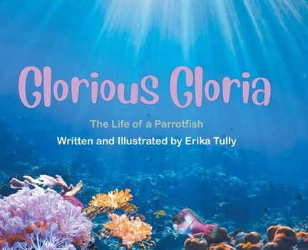 Hardcover Glorious Gloria: The Life of a Parrotfish Book