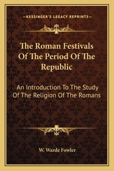 Paperback The Roman Festivals Of The Period Of The Republic: An Introduction To The Study Of The Religion Of The Romans Book