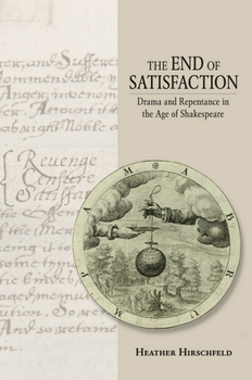 Hardcover The End of Satisfaction: Drama and Repentance in the Age of Shakespeare Book