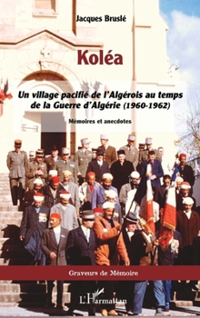 Koléa: Un village pacifié de l'Algérois au temps de la Guerre d'Algérie (1960-1962) (Graveurs de Mémoire) (French Edition)