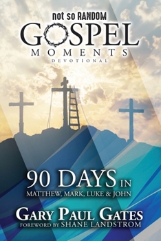 Paperback Not So Random Gospel Moments: 90 Days in Matthew, Mark, Luke & John Book