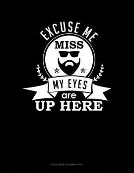 Paperback Excuse Me Miss My Eyes Are Up Here: 6 Columns Columnar Pad Book