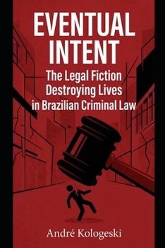 EVENTUAL INTENT: The Legal Fiction Destroying Lives in Brazilian Criminal Law