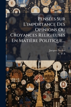 Pensées Sur L'importance Des Opinions Ou Croyances Religieuses En Matière Politique...
