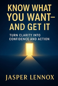 Paperback Know What You Want - And Get It: Turn Clarity into Confidence and Action Book