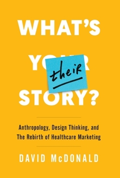 Hardcover What's Their Story?: Anthropology, Design Thinking, and the Rebirth of Healthcare Marketing Book