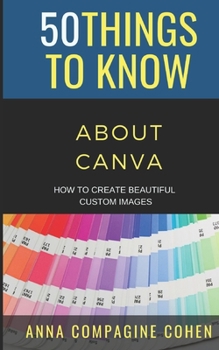 Paperback 50 Things to Know About Canva: How to Create Beautiful Custom Images Book