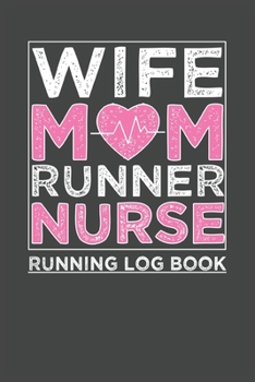 Wife Mom Runner Nurse Running Log Book: Daily Training Log Book For Older Runners or Teen Day by Day Monthly Calendar Race and Marathon Inspirational Gifts
