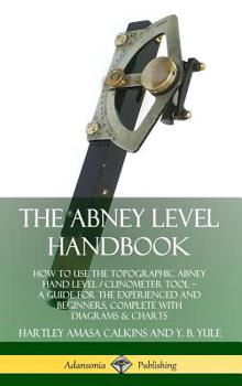 Hardcover The Abney Level Handbook: How to Use the Topographic Abney Hand Level / Clinometer Tool - A Guide for the Experienced and Beginners, Complete wi Book