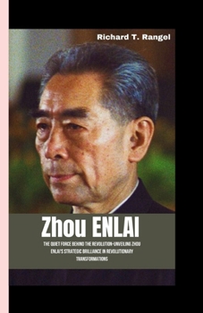 ZHOU ENLAI:: The Quiet Force Behind the Revolution-Unveiling Zhou Enlai's Strategic Brilliance in Revolutionary Transformations