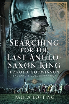 Searching for the Last Anglo-Saxon King: Harold Godwinson, England's Golden Warrior
