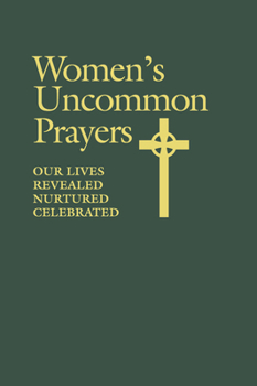 Paperback Women's Uncommon Prayers: Our Lives Revealed, Nurtured, Celebrated Book