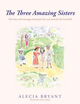Paperback The Three Amazing Sisters: Their lives will encourage and inspire You to do more for the Lord God! Book