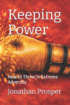Keeping Power: How to Thrive In Extreme Adversity (Choosing Joy Every Day)