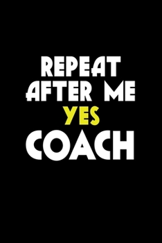 Repeat After Me Yes Coach: Food Journal Track Your Meals Eat Clean And Fit Breakfast Lunch Diner Snacks Time Items Serving Cals Sugar Protein Fiber Carbs Fat 110 Pages 6 X 9 In 15.24 X 22.86 Cm