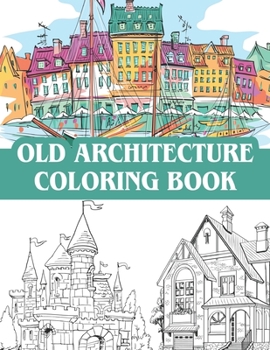 Paperback old architecture coloring book: victorian houses, vintage homes, castles, mansions and a collection of other old buildings / Coloring Book Cities Book