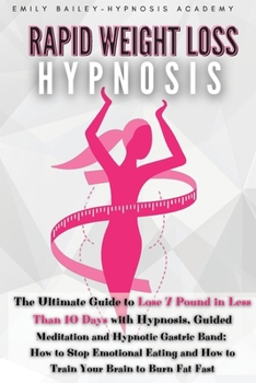 Paperback Rapid Weight Loss Hypnosis: The Ultimate Guide to Lose 7 Pound in Less Than 10 Days with Hypnosis, Guided Meditation and Hypnotic Gastric Band; Ho Book