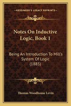 Paperback Notes On Inductive Logic, Book 1: Being An Introduction To Mill's System Of Logic (1885) Book