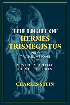 Hardcover The Light of Hermes Trismegistus: New Translations of Seven Essential Hermetic Texts Book