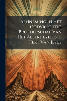Paperback Aenneming In Het Godvruchtig Broederschap Van Het Allerheyligste Hert Van Jesus Book