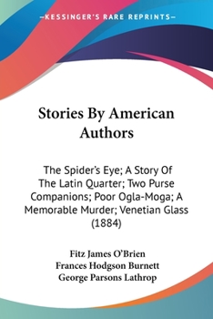Paperback Stories By American Authors: The Spider's Eye; A Story Of The Latin Quarter; Two Purse Companions; Poor Ogla-Moga; A Memorable Murder; Venetian Gla Book