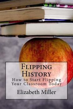 Paperback Flipping History: How to Start Flipping Your Classroom Today Book