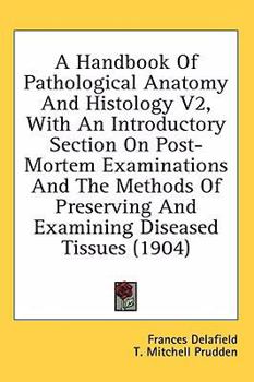 Hardcover A Handbook Of Pathological Anatomy And Histology V2, With An Introductory Section On Post-Mortem Examinations And The Methods Of Preserving And Examin Book