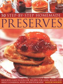 Paperback 50 Step by Step Homemade Preserves: Delicious, Easy-To-Follow Recipes for Jams, Jellies and Sweet Conserves, with 240 Photographs Book
