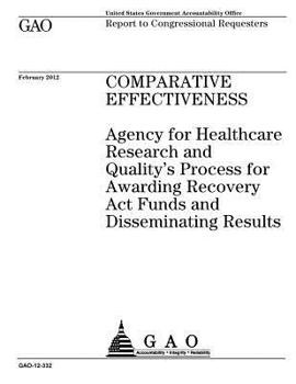 Comparative Effectiveness: Agency for Healthcare Research and Qualitys Process for Awarding Recovery ACT Funds and Disseminating Results: Report to Congressional Requesters.